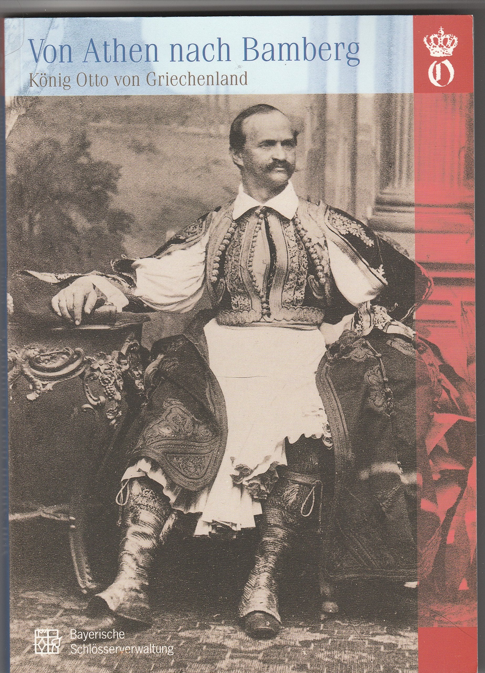 Von Athen nach Bamberg - König Otto von Griechenland: Begleitheft zur Ausstellung in der Neuen Residenz Bamberg 21. Juni bis 3. November 2002 Film, Art & Culture
