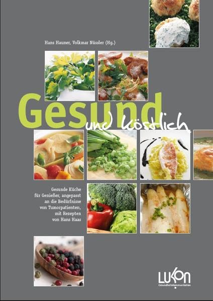 Gesund und köstlich: Gesunde Küche für Genießer, angepasst an die Bedürfnisse von Tumorpatienten. Mit Rezepten von Hans Haas. Leisure, Home & Garden
