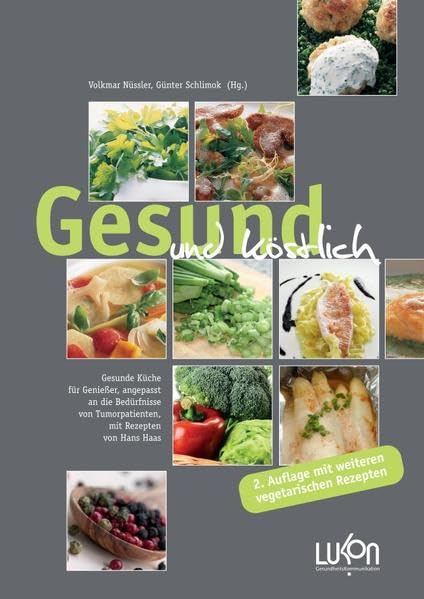 Gesund und köstlich: Gesunde Küche für Genießer, angepasst an die Bedürfnisse von Tumorpatienten, mit Rezepten von Hans Haas - in der zweiten Auflage mit weiteren vegetarischen Rezepten Leisure, Home & Garden