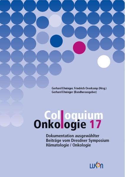 Colloquium Onkologie 17: Dokumentation ausgewählter Beiträge vom Dresdner Symposium Hämatologie / Onkologie Medicine