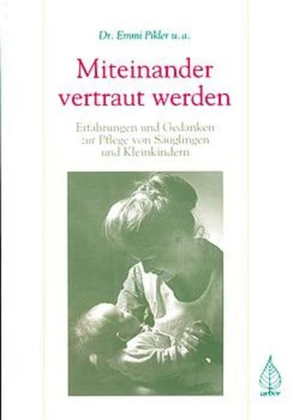 Miteinander vertraut werden: Erfahrungen und Gedanken zur Pflege von Säuglingen und Kleinkindern Parents & Children