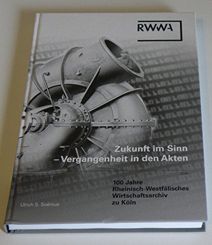 Zukunft im Sinn - Vergangenheit in den Akten: 100 Jahre Rheinisch-Westfälisches Wirtschaftsarchiv zu Köln (Schriften zur Rheinisch-Westfälischen Wirtschaftsgeschichte) Politics & History