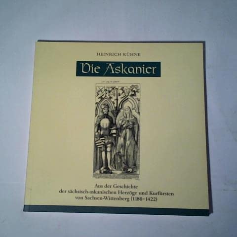 Die Askanier: Aus der Geschichte der sächsisch-askanischen Herzöge und Kurfürsten von Sachsen-Wittenberg (1180-1422) Politics & History