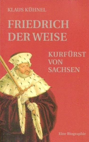Friedrich der Weise: Kurfürst von Sachen Politics & History