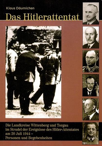 Das Hitlerattentat: Die Landkreise Wittenberg und Torgau im Strudel der Ereignisse des Hitler-Attentates am 20. Juli 1944 - Personen und Gegebenheiten German history