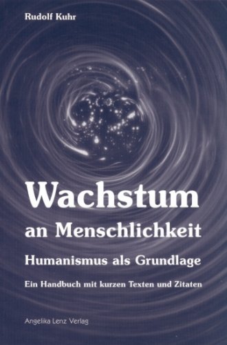 Wachstum an Menschlichkeit: Humanismus als Grundlage. Ein Handbuch mit kurzen Texten und Zitaten Philosophy