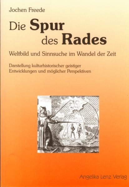 Die Spur des Rades: Weltbild und Sinnsuche im Wandel der Zeit - Darstellung kulturhistorischer geistiger Entwicklungen und möglicher Perspektiven Philosophy