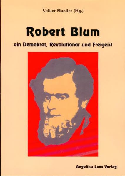 Robert Blum: Ein Demokrat, Revolutionär und Freigeist Philosophy
