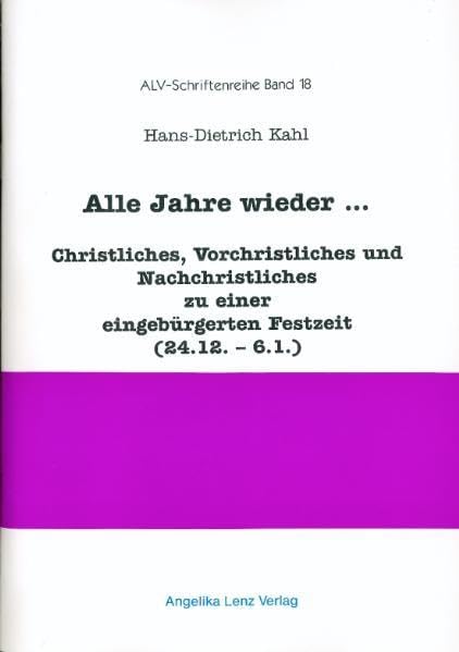Alle Jahre wieder...: Christliches, Vorchristliches und Nachchristliches zu einer eingebürgerten Festzeit (24.12.-6.1.) (ALV-Schriftenreihe) Philosophy