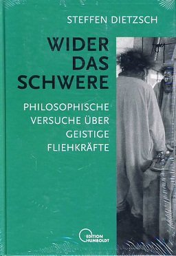 Wider das Schwere. Philosophische Versuche über geistige Fliehkräfte. Philosophy