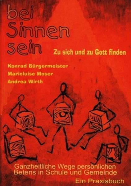 Bei Sinnen sein zu sich und zu Gott finden: Ganzheitliche Wege persönlichen Betens in Schule und Gemeinde Self-help