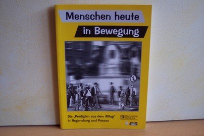 Menschen heute in Bewegung. Die "Predigten aus dem Alltag" in Regensburg und Passau Books