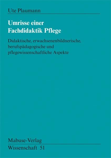 Umrisse einer Fachdidaktik Pflege. Didaktische, erwachsenenbildnerische, berufspädagogische und pflegewissenschaftliche Aspekte: Didaktische, ... Aspekte (Mabuse-Verlag Wissenschaft) Medicine