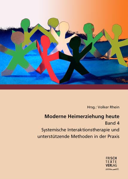 Moderne Heimerziehung heute - Band 4: Systemische Interaktionstherapie und unterstüzende Methoden in der Praxis Social Sciences