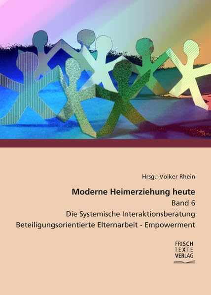 Moderne Heimerziehung heute - Band 6 -: Die Systemische Interaktionsberatung - Beteiligungsorientierte Elternarbeit - Empowerment book
