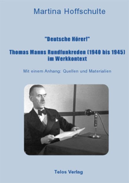 "Deutsche Hörer!" Thomas Manns Rundfunkreden (1940 bis 1945) im Werkkontext: Mit einem Anhang: Quellen und Materialien Contemporary literature