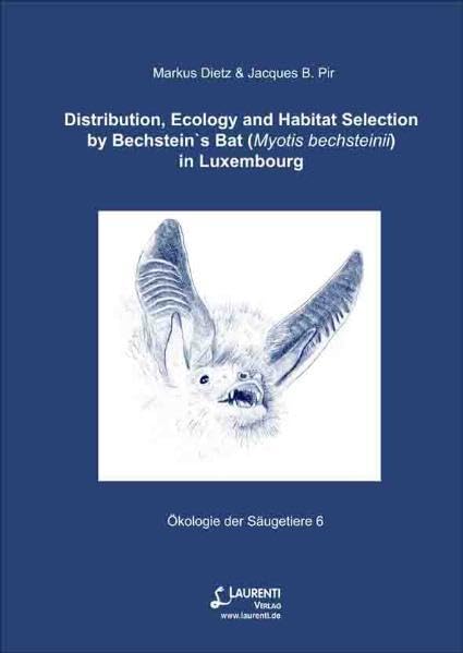 Distribution, Ecology and Habitat Selection by Bechstein`s Bat (Myotis bechsteinii) in Luxembourg (Ökologie der Säugetiere) Natural Sciences