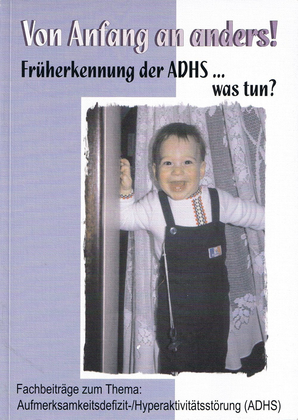 Von Anfang an anders! Früherkennung der ADHS... Was tun?: Fachbeiträge zum Thema Aufmerksamkeitsdefizit /Hyperaktivitätsstörung Books