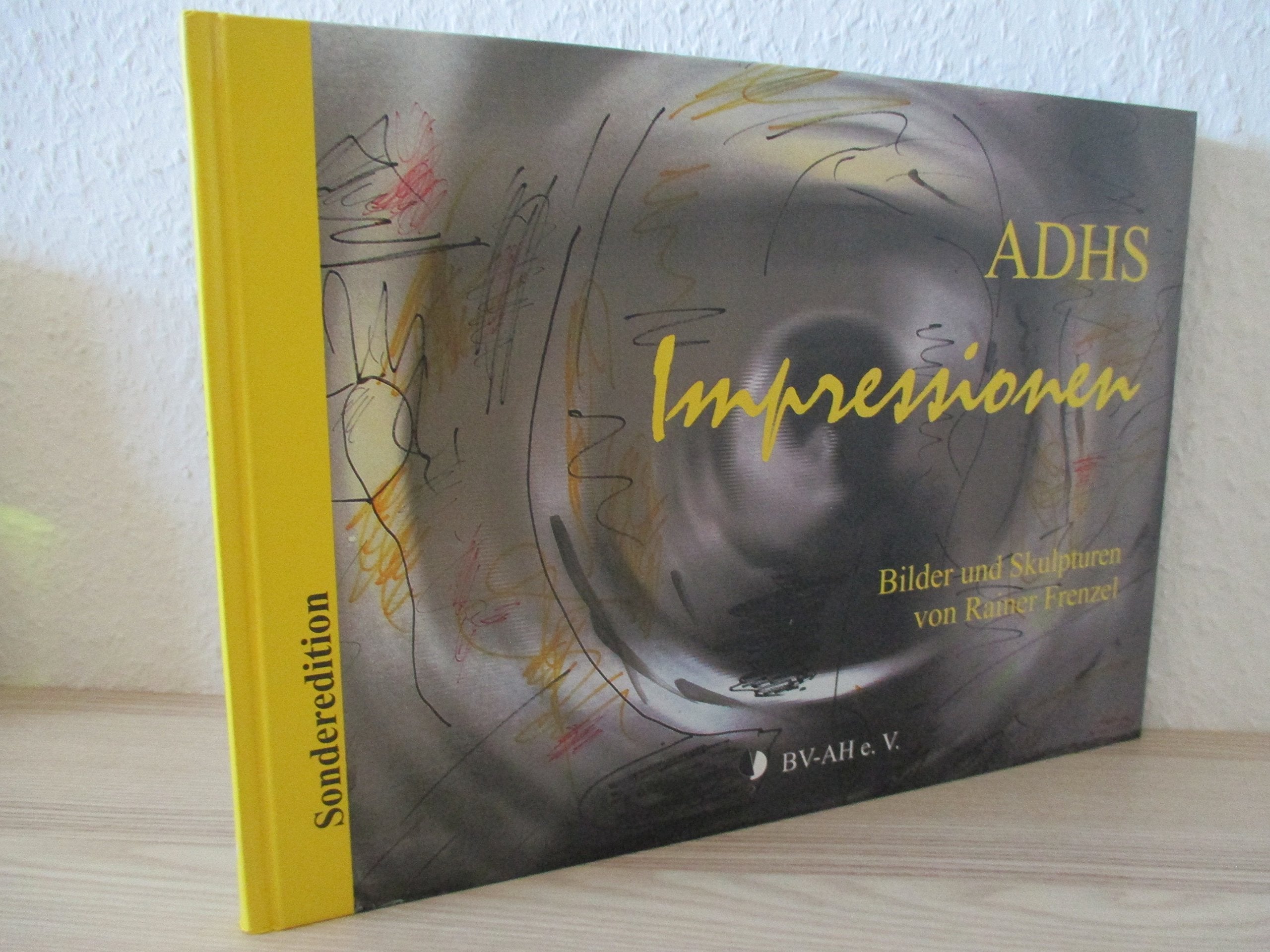 ADHS Impressionen über ein lebensbegleitendes Krankheitsbild. Bilder und Skulpturen von Rainer Frenzel Sonderedition zum 20-jährigen Jubiläum des BV-AH e.V. Books