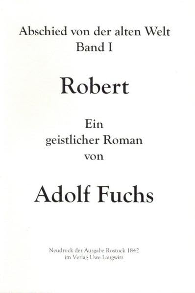 Robert: Ein geistlicher Roman, nebst einer Abschieds-Predigt, gehalten zu Kölzow in Mecklenburg-Schwerin am XX. S. n. Tr. 1845 (Abschied von der alten Welt) Classics