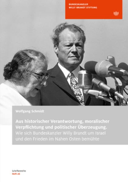 Aus historischer Verantwortung, moralischer Verpflichtung und politischer Überzeugung: Wie sich Bundeskanzler Willy Brandt um Israel und den Frieden ... der Bundeskanzler-Willy-Brandt-Stiftung) Politics & History