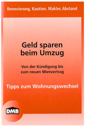 Geld sparen beim Umzug: Tipps zum Wohnungswechsel - Renovierung, Kaution, Makler, Abstand (Mietrecht) Books