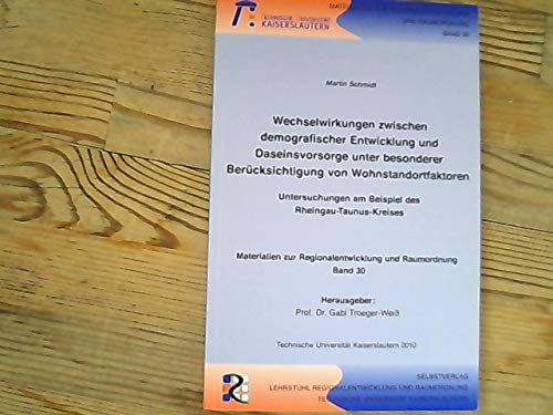 Wechselwirkungen zwischen demografischer Entwicklung und Daseinsvorsorge unter besonderer Berücksichtigung von Wohnstandortfaktoren : Untersuchungen am Beispiel des Rheingau-Taunus-Kreises (Materialien zur Regionalentwicklung und Raumordnung Bd. 30) Books