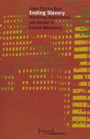 Ending Slavery: Hierarchy, Dependency and Gender in Central Mauritania (Kultur und soziale Praxis) Books