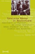 Türkische Männer in Deutschland: Familie und Identität. Migranten der ersten Generation erzählen ihre Geschichte (Kultur und soziale Praxis) Books