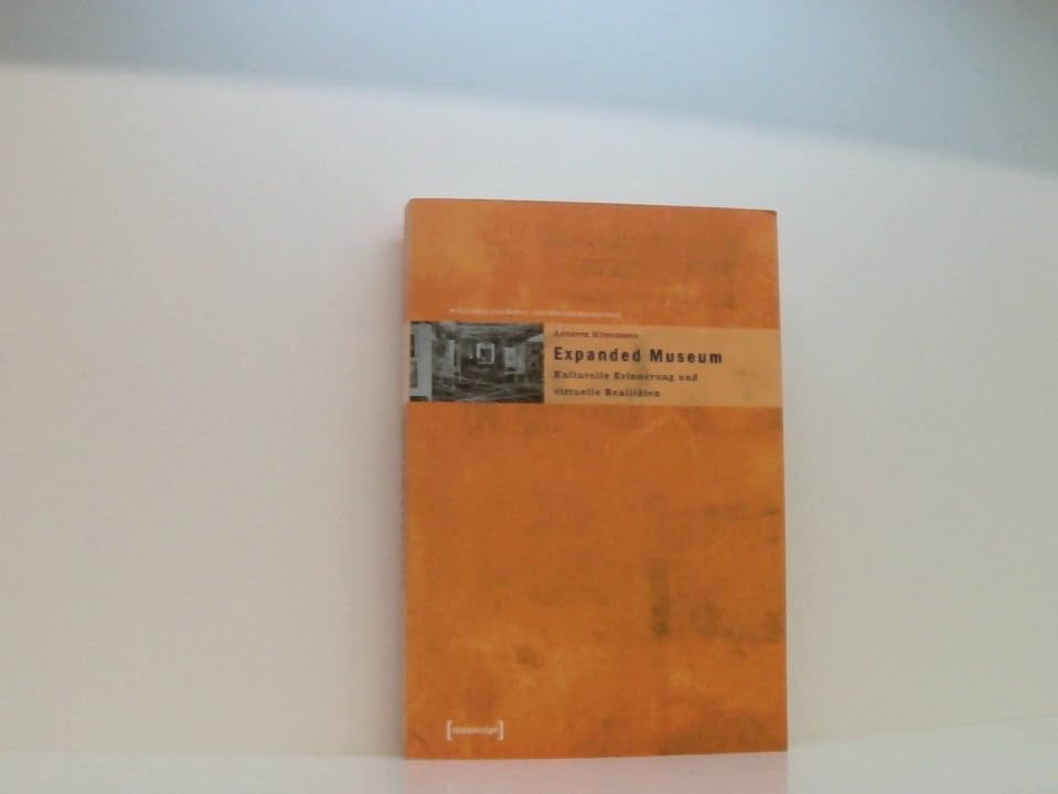 Expanded Museum: Kulturelle Erinnerung und virtuelle Realitäten (Schriften zum Kultur- und Museumsmanagement) Social Sciences