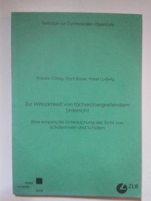 Zur Wirksamkeit von fächerübergreifendem Unterricht: Eine empirische Untersuchung der Sicht von Schülerinnen und Schülern (Beiträge zur Gymnasialen Oberstufe) Education & Training