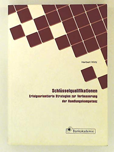Schlüsselqualifikationen: Erfolgsorientierte Strategien zur Verbesserung der Handlungskompetenz (Kompendium bankbetrieblicher Anwendungsfelder) Business, Finance & Career