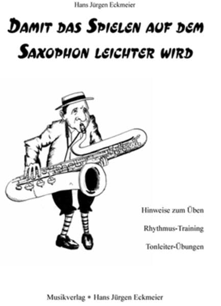 Damit das Spielen auf dem Saxophon leichter wird: Hinweise zum Üben, Rhythmustraining und Tonleiterübungen Arts & Music