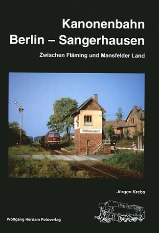 Kanonenbahn Berlin-Sangerhausen: Zwischen Fläming und Mansfelder Land Business & Technology
