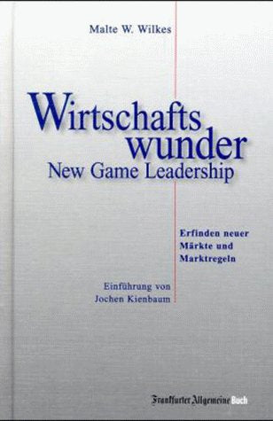 Wirtschaftswunder. New Game Leadership - Erfinden neuer Märkte und Marktregeln Business, Finance & Career