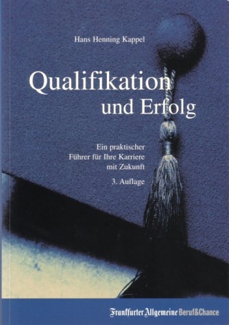 Qualifikation und Erfolg - Ein praktischer Führer für ihre Karriere mit Zukunft Business, Finance & Career