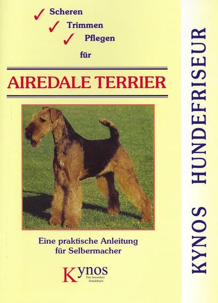 Scheren, Trimmen, Pflegen für Airedale Terrier: Eine praktische Anleitung für Selbermacher (Kynos Hundefriseur) Pets