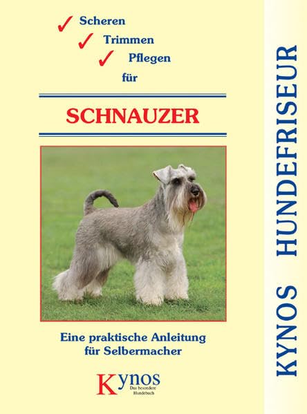 Scheren, Trimmen, Pflegen für Schnauzer: Eine praktische Anleitung für Selbermacher (Kynos Hundefriseur) Pets