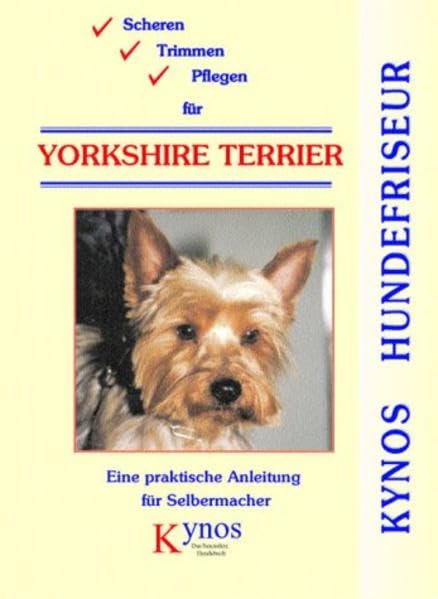 Scheren, Trimmen, Pflegen für Yorkshire Terrier: Eine praktische Anleitung für Selbermacher (Kynos Hundefriseur) Pets