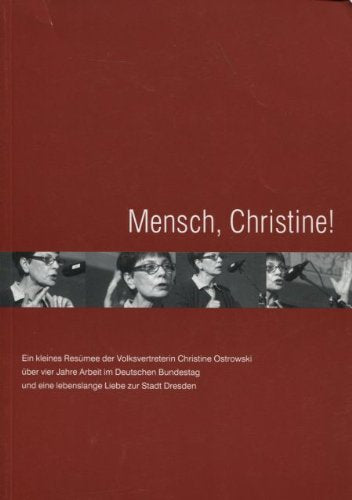 Mensch, Christine!: Ein kleines Resümee der Volksvertreterin Christine Ostrowski über vier Jahre Arbeit im Deutschen Bundestag und eine lebenslange Liebe zur Stadt Dresden Books