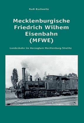 Mecklenburgische Friedrich Wilhelm Eisenbahn: Privatbahn im Grossherzogtum Mecklenburg-Strelitz: Privatbahn im Großherzogtum Mecklenburg-Strelitz Business & Technology