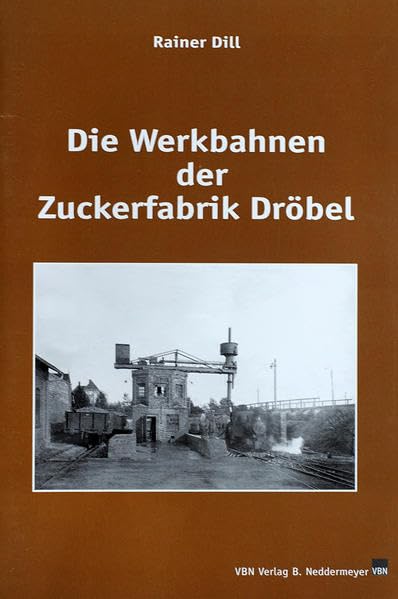 Die Werkbahnen der Zuckerfabrik Dröbel Business & Technology