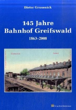 145 Jahre Bahnhof Greifswald: Beiträge zur Greifswalder Eisenbahngeschichte Business & Technology