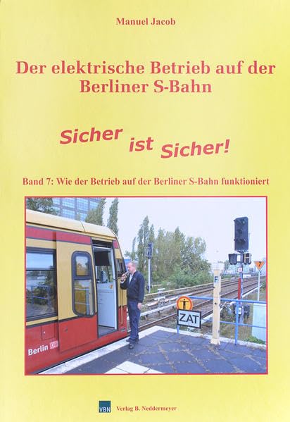 Der elektrische Betrieb auf der Berliner S-Bahn / Band 7, Sicher ist Sicher – Wie der Betrieb auf der Berliner S-Bahn funktioniert Politics & History