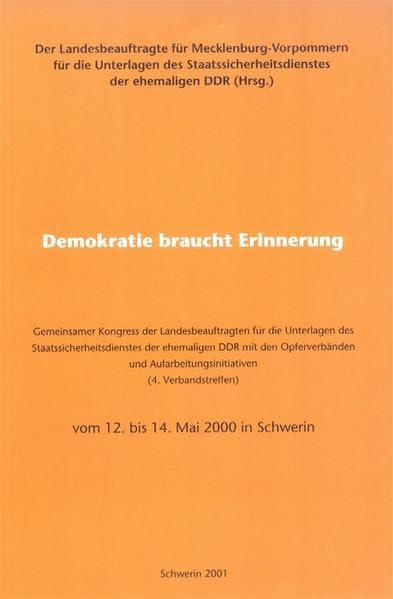 Demokratie braucht Erinnerung: Gemeinsamer Kongress der Landesbeauftragten für die Unterlagen des Staatssicherheitsdienstes der ehemaligen DDR mit den ... vom 12. bis 14. Mai 2000 in Schwerin German history
