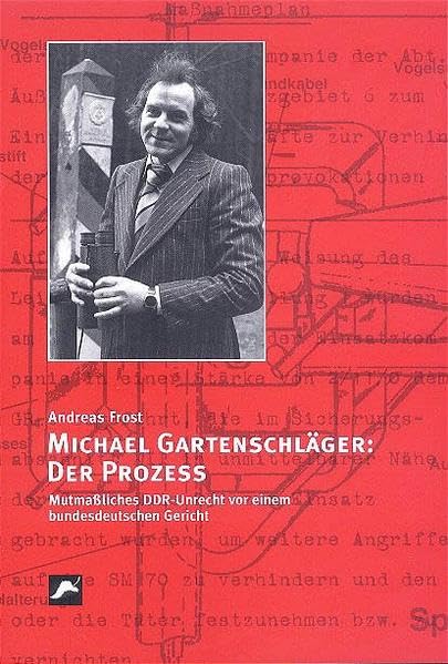 Michael Gartenschläger: Der Prozess: Mutmassliches DDR-Unrecht vor einem bundesdeutschen Gericht German history