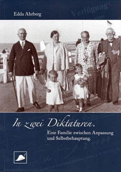 In zwei Diktaturen: Eine Familie zwischen Anpassung und Selbstbehauptung Politics & History