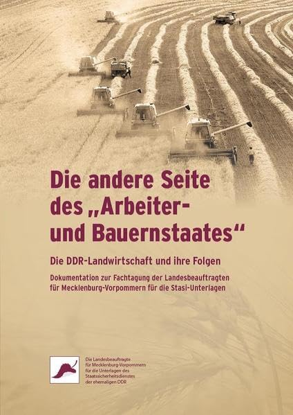 Die andere Seite des „Arbeiter- und Bauernstaates“: Die DDR-Landwirtschaft und ihre Folgen. Dokumentation zur Fachtagung der Landesbeauftragten für Mecklenburg-Vorpommern für die Stasi-Unterlagen German history