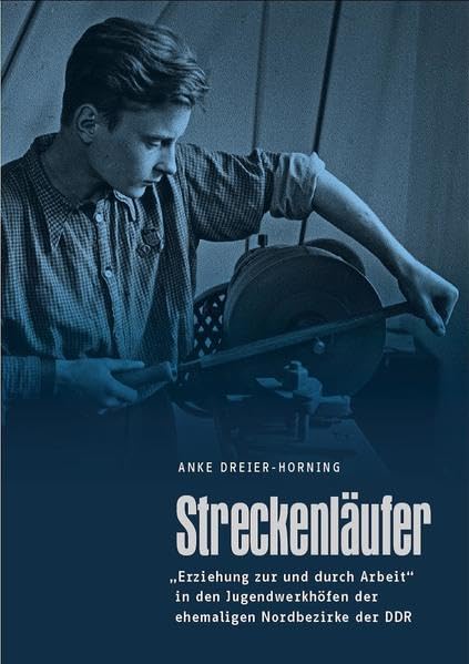 Streckenläufer: „Erziehung zur und durch Arbeit“ in den Jugendwerkhöfen der ehemaligen Nordbezirke der DDR German history