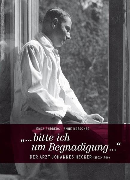 „...bitte ich um Begnadigung ...“: Der Arzt Johannes Hecker (1902–1946) German history